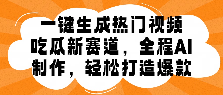 一键生成热门视频,新出的吃瓜赛道,小白上手无压力,AI制作很省心,轻轻松松打造爆款