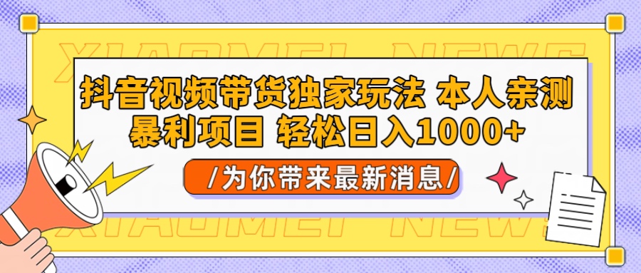 抖音视频带货独家玩法 本人亲测暴力项目，一对一带不藏私全部教 轻松日入1000+