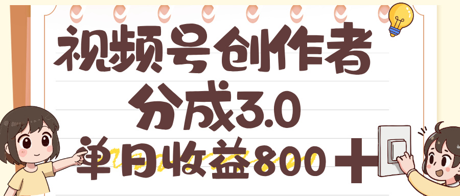 视频号创作者分成 3.0，单日收益 800+，100%原创视频高收益