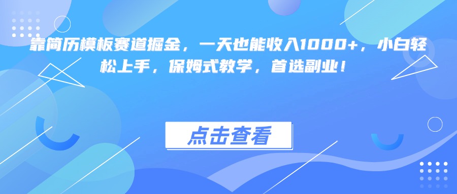 靠简历模板赛道掘金，一天也能收入1000+，小白轻松上手，保姆式教学，首选副业！