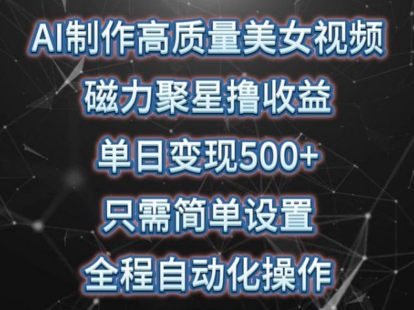 AI制作高质量美女视频,磁力聚星撸收益,单日变现500+,只需简单设置,全程自动化操作