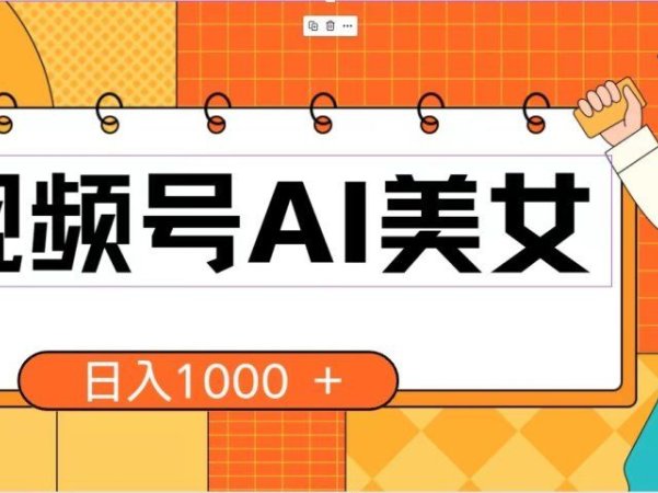 视频号AI美女，当天见收益，小白可做无脑搬砖，日入1000+的好项目