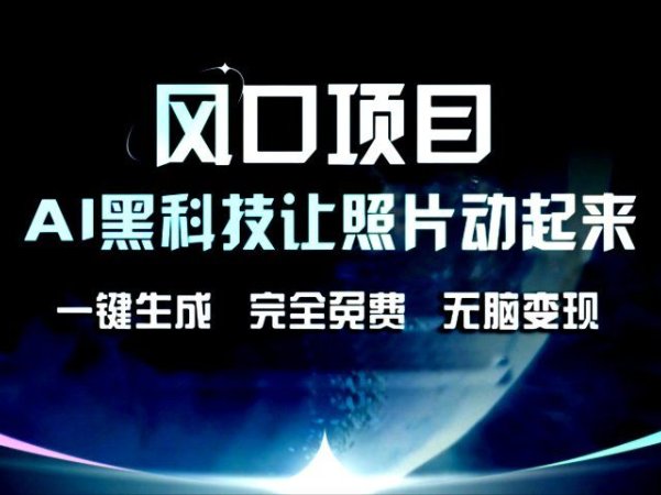 风口项目，AI黑科技让老照片复活！一键生成，完成全免费！无脑变现，接单接到手抽筋！