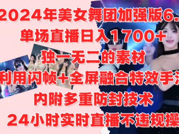 2024年美女舞团加强版6.0，单场直播日入1700+，独一无二的素材，利用闪帧+全屏融合特效手法，内附多重防封技术，24小时实时直播不违规操，不管是想搞工作室，还是刚接触自媒体的小白都可以轻松驾驭