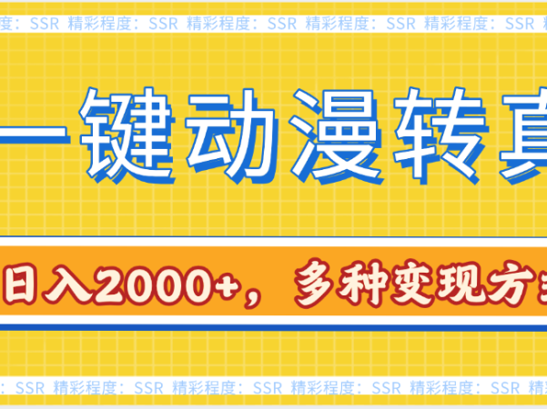 AI一键动漫转真人，一条视频点赞100w+，日入2000+，多种变现方式