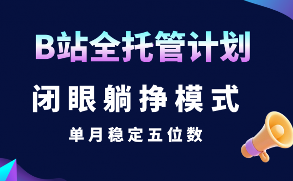 B站全托管计划，闭眼躺挣模式，单月稳定五位数