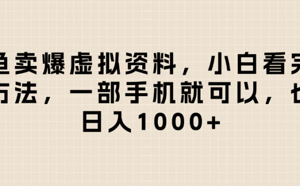 闲鱼卖爆虚拟资料，日入1000+，小白看完这个方法一部手机就可以
