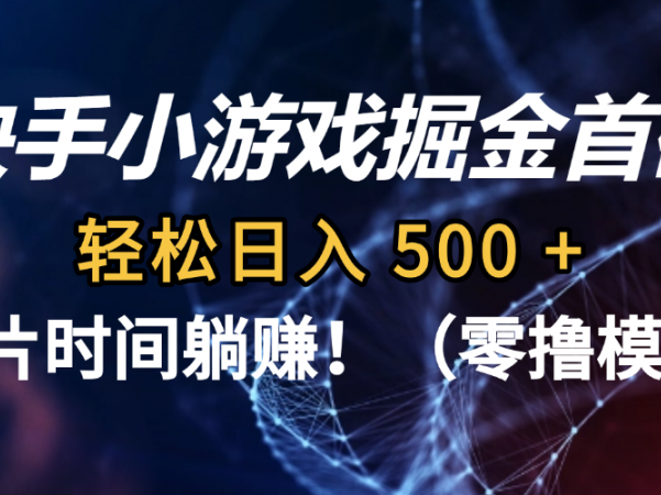 碎片时间躺赚！快手小游戏掘金首码（零撸模式），轻松日入 500 +